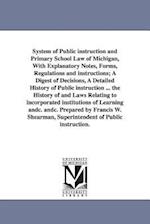 System of Public Instruction and Primary School Law of Michigan, with Explanatory Notes, Forms, Regulations and Instructions; A Digest of Decisions, a
