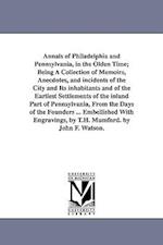 Annals of Philadelphia and Pennsylvania, in the Olden Time; Being a Collection of Memoirs, Anecdotes, and Incidents of the City and Its Inhabitants an