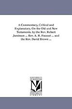 A Commentary, Critical and Explanatory, on the Old and New Testaments. by the REV. Robert Jamieson ... REV. A. R. Fausset ... and the REV. David Brown