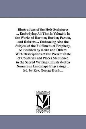 Illustrations of the Holy Scriptures ... Embodying All That Is Valuable in the Works of Harmer, Burder, Paxton, and Roberts ... Embracing Also the Sub