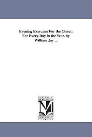 Evening Exercises For the Closet: For Every Day in the Year. by William Jay ...