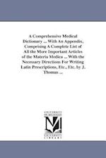 A Comprehensive Medical Dictionary ... with an Appendix, Comprising a Complete List of All the More Important Articles of the Materia Medica ... with