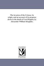 The invasion of the Crimea: its origin, and an account of its progress down to the death of Lord Raglan, by Alexander William Kinglake. 