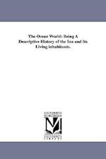 The Ocean World: Being A Descriptive History of the Sea and Its Living inhabitants. 