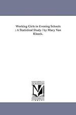 Working Girls in Evening Schools: A Statistical Study / By Mary Van Kleeck. 