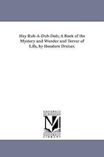 Hey Rub-A-Dub-Dub; A Book of the Mystery and Wonder and Terror of Life, by Theodore Dreiser.