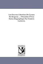 Les Oeuvres Libertines de Cyrano de Bergerae ... / Precedees D'Une Notice Biographique Par Frederic Lachevre.