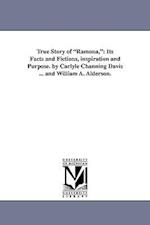 True Story of Ramona,: Its Facts and Fictions, Inspiration and Purpose. by Carlyle Channing Davis ... and William A. Alderson. 
