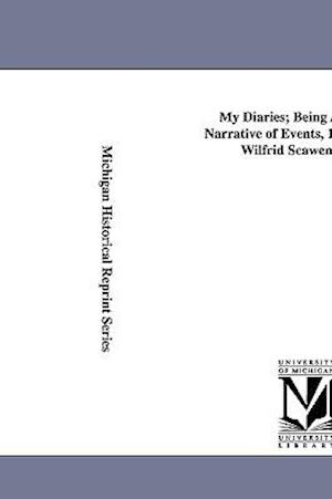 My Diaries; Being a Personal Narrative of Events, 1888-1914, by Wilfrid Scawen Blunt.