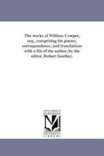 The Works of William Cowper, Esq., Comprising His Poems, Corrsepondence, and Translations with a Life of the Author, by the Editor, Robert Southey.