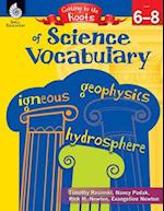 Getting to the Roots of Science Vocabulary Levels 6-8 (Levels 6-8) [With CDROM]