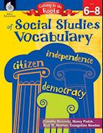 Getting to the Roots of Social Studies Vocabulary Levels 6-8 (Levels 6-8)