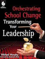 Orchestrating School Change: Transforming Your Leadership