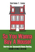 So You Wanna Buy A House!