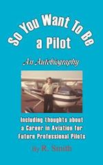 So You Want to Be a Pilot, an Autobiography
