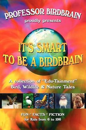 It's Smart to be a Birdbrain: A collection of "Edu-Tainment" Bird, wildlife and Nature Tales