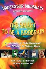 It's Smart to be a Birdbrain: A collection of "Edu-Tainment" Bird, wildlife and Nature Tales 