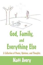 God, Family, and Everything Else: A Collection of Poems, Opinions, and Thoughts. 