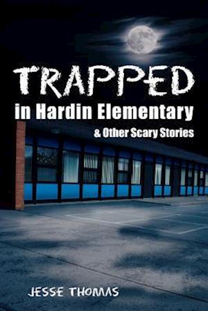 Trapped in Hardin Elementary: and Other Scary Stories