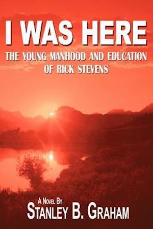 I Was Here: The Young Manhood and Education of Rick Stevens