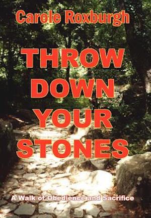 Throw Down Your Stones: A Walk of Obedience and Sacrifice