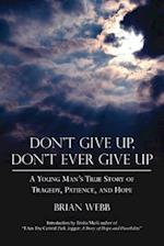 Don't Give Up, Don't Ever Give Up: A Young Man's True Story of Tragedy, Patience, and Hope 
