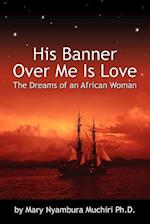 His Banner Over Me Is Love: The Dreams of an African Woman 