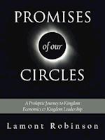 PROMISES OF OUR CIRCLES:: A Proleptic Journey to Kingdom Economics and Kingdom Leadership 