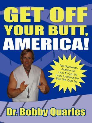 Get Off Your Butt, America!: No-Nonsense Advice on How to Get Us Back to Being the Best We Can Be