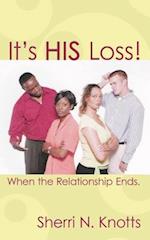 It's His Loss!: When the Relationship Ends. 