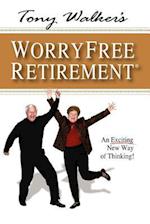 Tony Walker's Worryfree Retirement: An Exciting New Way of Thinking! 