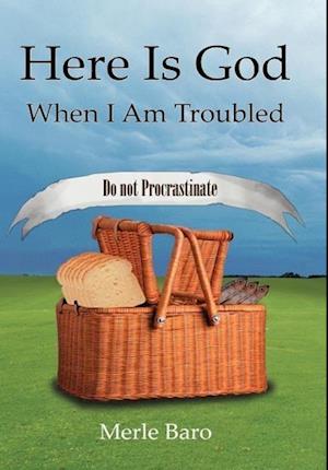 Here Is God When I Am Troubled