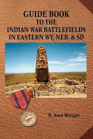 Guide Book to the Indian War Battlefields in Eastern WY, NEB. and SD