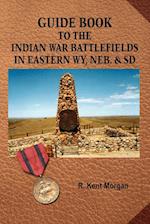 Guide Book to the Indian War Battlefields in Eastern WY, NEB. and SD