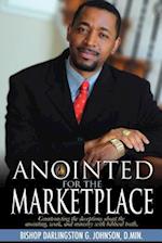 Anointed for the Marketplace: Empowered to Establish God's Kingdom in the World of Business, Education, and Government 