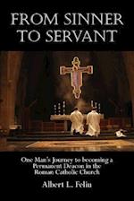 FROM SINNER TO SERVANT: One Man's Journey to Becoming a Permanent Deacon in the Roman Catholic Church 