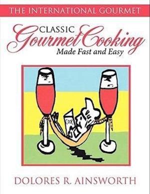 Classic Gourmet Cooking Made Fast and Easy