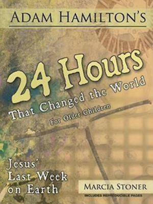 24 Hours That Changed the World for Older Children: Jesus' Last Week on Earth