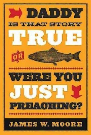 Daddy, Is That Story True, or Were You Just Preaching?