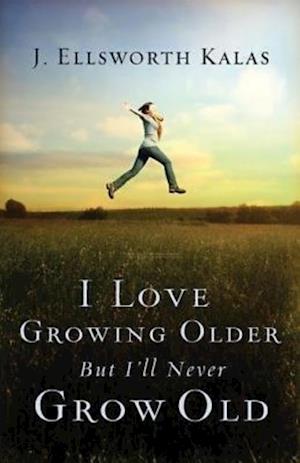 I Love Growing Older, But I'll Never Grow Old