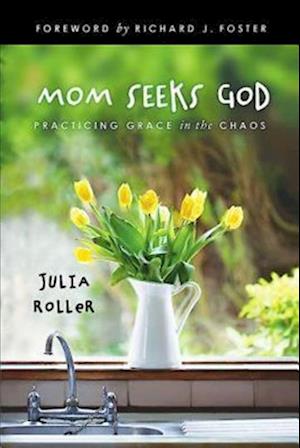 Mom Seeks God: Finding Grace in the Chaos