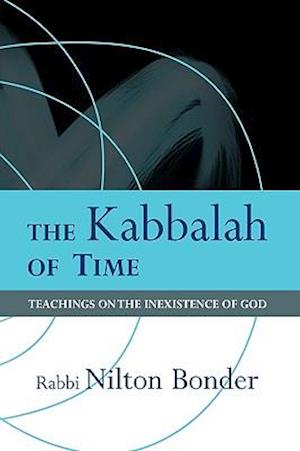 The Kabbalah of Time: Teachings on the Inexistence of God