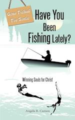 Have You Been Fishing Lately?