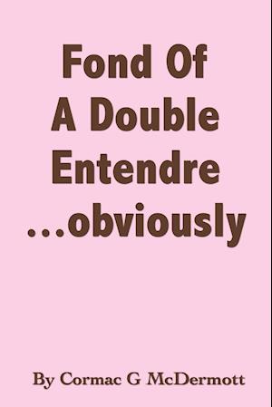 'Fond of a Double Entendre.....Obviously'