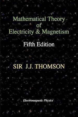 Mathematical Theory of Electricity and Magnetism, Fifth Edition (Electromagnetic Physics)