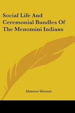 Social Life And Ceremonial Bundles Of The Menomini Indians