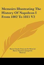 Memoirs Illustrating The History Of Napoleon I From 1802 To 1815 V2