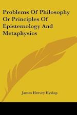 Problems Of Philosophy Or Principles Of Epistemology And Metaphysics