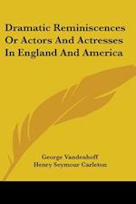 Dramatic Reminiscences Or Actors And Actresses In England And America