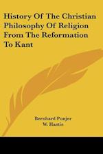 History Of The Christian Philosophy Of Religion From The Reformation To Kant